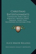 Christmas Entertainments: Containing Fancy Drills, Acrostics, Motion Songs, Tableaux, Short Plays, Recitations in Costume (1918)