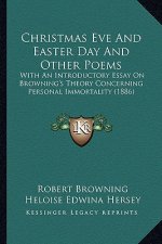 Christmas Eve and Easter Day and Other Poems: With an Introductory Essay on Browning's Theory Concerning Personal Immortality (1886)
