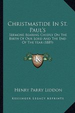 Christmastide in St. Paul's: Sermons Bearing Chiefly on the Birth of Our Lord and the End of the Year (1889)