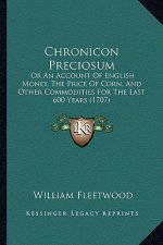 Chronicon Preciosum: Or an Account of English Money, the Price of Corn, and Other Commodities for the Last 600 Years (1707)