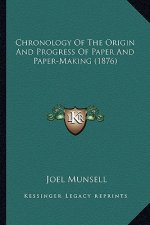 Chronology Of The Origin And Progress Of Paper And Paper-Making (1876)