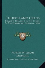 Church and Creed: Sermons Preached in the Chapel of the Foundling Hospital (1890)