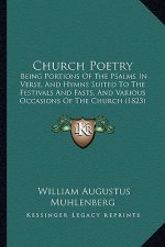 Church Poetry: Being Portions of the Psalms in Verse, and Hymns Suited to the Festivals and Fasts, and Various Occasions of the Churc