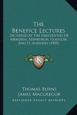 The Benefice Lectures: Delivered at the Universities of Aberdeen, Edinburgh, Glasgow, and St. Andrews (1905)