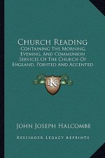 Church Reading: Containing the Morning, Evening, and Communion Services of the Church of England, Pointed and Accented According to th