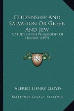 Citizenship And Salvation Or Greek And Jew: A Study In The Philosophy Of History (1897)