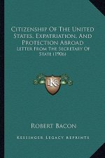 Citizenship of the United States, Expatriation, and Protection Abroad: Letter from the Secretary of State (1906)
