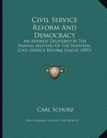 Civil Service Reform And Democracy: An Address Delivered At The Annual Meeting Of The National Civil-Service Reform League (1893)