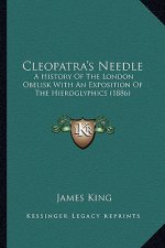 Cleopatra's Needle: A History Of The London Obelisk With An Exposition Of The Hieroglyphics (1886)