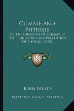 Climate and Phthisis: Or the Influence of Climate in the Production and Prevention of Phthisis (1875)