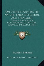 On Uterine Polypus, Its Nature, Early Detection, and Treatment: Clinical and Critical Contributions to Obstetric Science and Practice (1854)