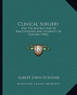 Clinical Surgery: For the Instruction of Practitioners and Students of Surgery (1902)