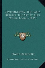 Clytemnestra, the Earls Return, the Artist, and Other Poems (1855)