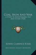 Coal, Iron and War: A Study in Industrialism, Past and Future (1920)