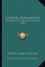 Coastal Navigation: Or Notes on the Use of Charts (1885)