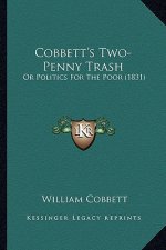 Cobbett's Two-Penny Trash: Or Politics for the Poor (1831)