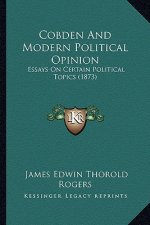 Cobden and Modern Political Opinion: Essays on Certain Political Topics (1873)