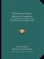 Collectanea Critica, Epicritica, Exegetica: Sive Addenda Ad Theodori Kockii Opus Comicorum Atticorum Fragments (1903)