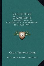 Collective Ownership: Otherwise Than by Corporations or by Means of the Trust (1907)