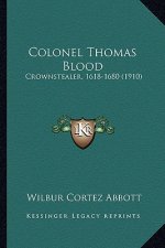 Colonel Thomas Blood: Crownstealer, 1618-1680 (1910)