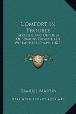 Comfort in Trouble: Sermons and Outlines of Sermons Preached in Westminster Chapel (1878)