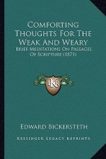 Comforting Thoughts for the Weak and Weary: Brief Meditations on Passages of Scripture (1871)