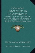 Common Precedents in Conveyancing: Adapted to the Conveyancing Acts, 1881, 1882, and the Settled Land ACT, 1882, Together with the Acts, an Introducti