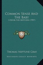Common Sense and the Baby: A Book for Mothers (1907)