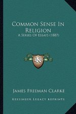 Common Sense in Religion: A Series of Essays (1887)