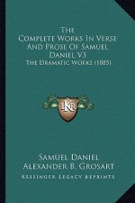 The Complete Works in Verse and Prose of Samuel Daniel V3: The Dramatic Works (1885)