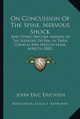 On Concussion of the Spine, Nervous Shock: And Other Obscure Injuries of the Nervous System, in Their Clinical and Medico-Legal Aspects (1882)