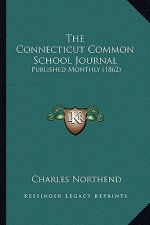The Connecticut Common School Journal: Published Monthly (1862)