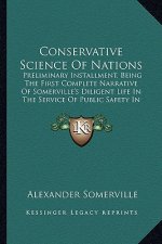 Conservative Science of Nations: Preliminary Installment, Being the First Complete Narrative of Somerville's Diligent Life in the Service of Public Sa