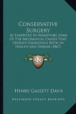 Conservative Surgery: As Exhibited in Remedying Some of the Mechanical Causes That Operate Injuriously Both in Health and Disease (1867)