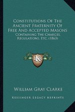 Constitutions of the Ancient Fraternity of Free and Accepted Masons: Containing the Charges, Regulations, Etc. (1863)