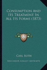 Consumption and Its Treatment in All Its Forms (1873)