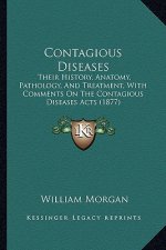Contagious Diseases: Their History, Anatomy, Pathology, And Treatment, With Comments On The Contagious Diseases Acts (1877)