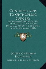 Contributions to Orthopedic Surgery: Including Observations on the Treatment of Chronic Inflammation of the Hip, Knee, and Ankle Joints (1880)