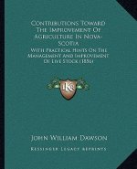 Contributions Toward the Improvement of Agriculture in Nova-Scotia: With Practical Hints on the Management and Improvement of Live Stock (1856)
