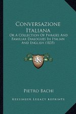 Conversazione Italiana: Or a Collection of Phrases and Familiar Dialogues in Italian and English (1835)