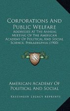 Corporations and Public Welfare: Addresses at the Annual Meeting of the American Academy of Political and Social Science, Philadelphia (1900)