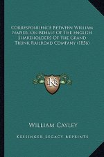 Correspondence Between William Napier, on Behalf of the English Shareholders of the Grand Trunk Railroad Company (1856)