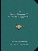 The Cottage Gardener V3: A Practical Guide in Every Department of Horticulture (1850)