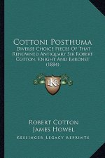 Cottoni Posthuma: Diverse Choice Pieces of That Renowned Antiquary Sir Robert Cotton, Knight and Baronet (1884)
