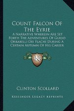 Count Falcon of the Eyrie: A Narrative Wherein Are Set Forth the Adventures of Guido Orrabelli Dei Flachi During a Certain Autumn of His Career (