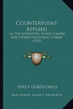 Counterpoint Applied: In the Invention, Fugue, Canon and Other Polyphonic Forms (1915)