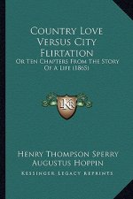 Country Love Versus City Flirtation: Or Ten Chapters From The Story Of A Life (1865)