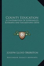 County Education: A Contribution of Experiments, Estimates and Suggestions (1874)