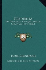 Credibilia: Or Discourses on Questions of Christian Faith (1868)