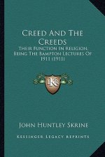 Creed and the Creeds: Their Function in Religion, Being the Bampton Lectures of 1911 (1911)